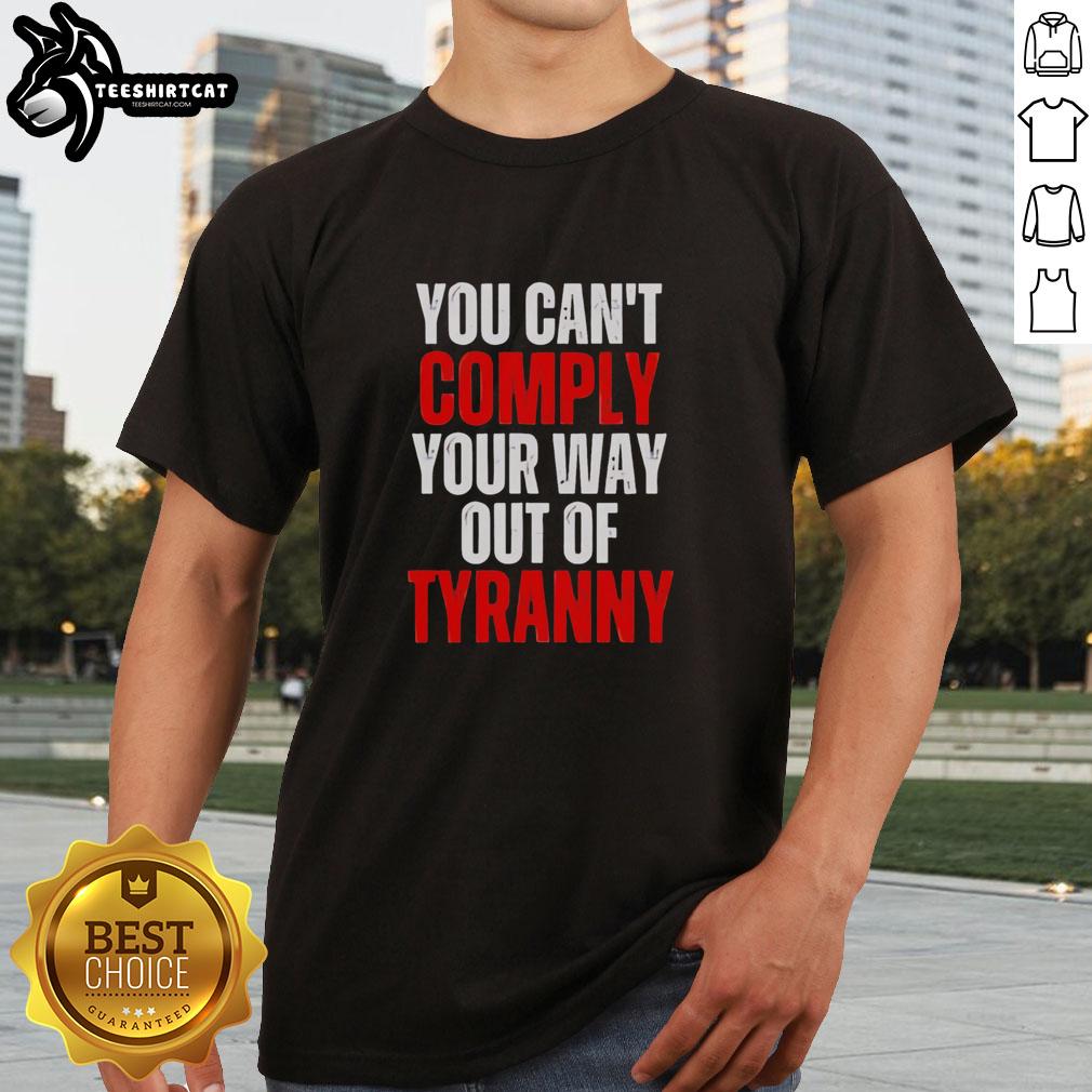 Alt Text: Official You Can't Comply Your Way Out Of Tyranny T-Shirt featuring bold text design on a black background.