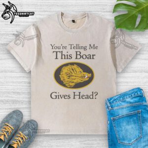 Alt Text: Official You're Telling Me This Boar Gives Head Washed T-Shirt featuring a humorous boar graphic.