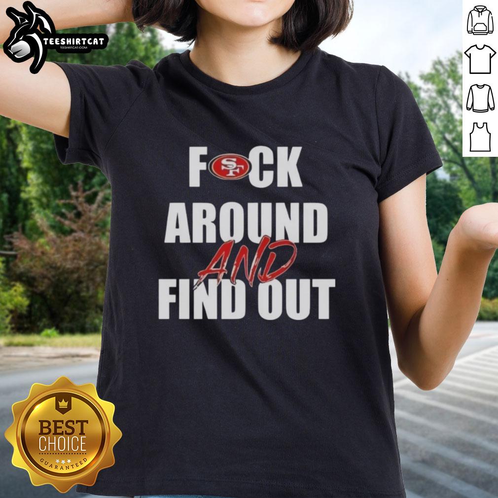 Alt Text: Original 'Fck Around and Find Out' San Francisco 49ers Ladies Tee showcasing team spirit and style for female fans.