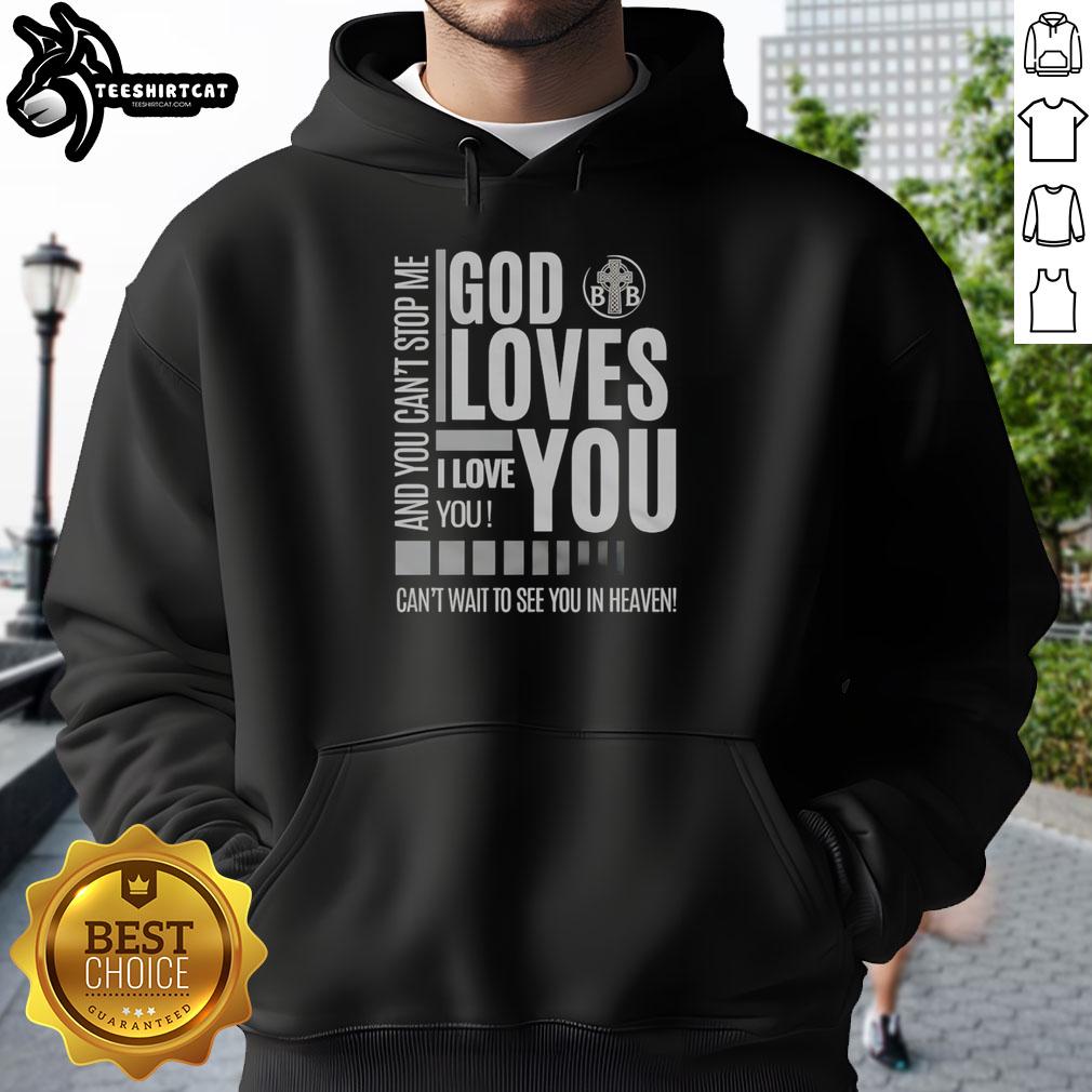 Original God Loves You hoodie with inspirational message 'Can't stop me, I love you, can't wait to see you in heaven.'