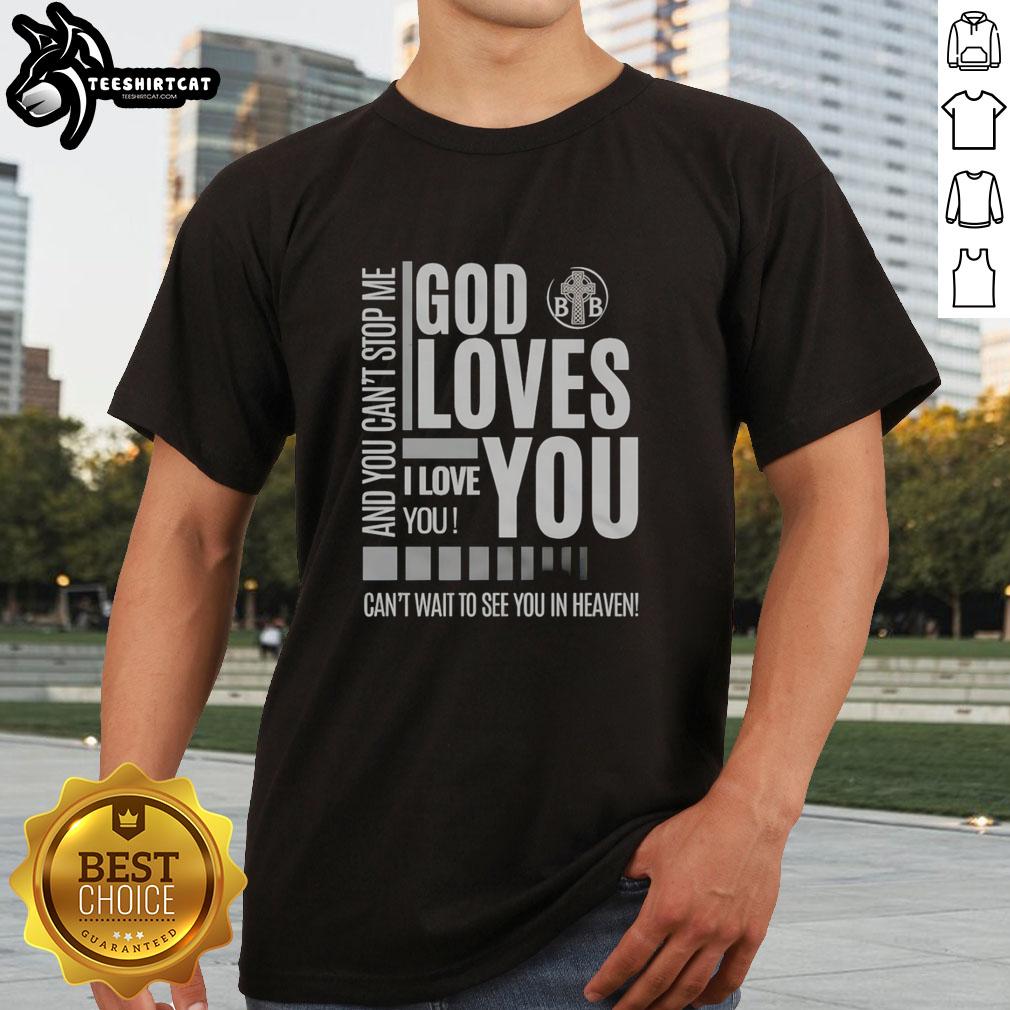 Original God Loves You T-Shirt featuring 'You Can't Stop Me, I Love You, Can't Wait to See You in Heaven' design.