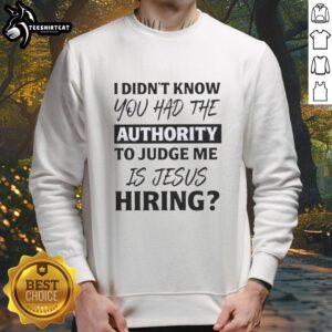 Alt Text: Original 'I Didn't Know You Had The Authority To Judge Me' Jesus Hiring sweatshirt in trendy design and vibrant colors.