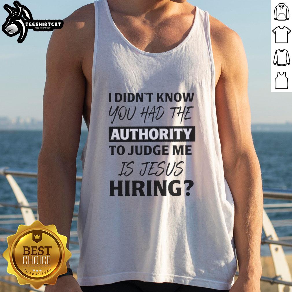 Original 'I Didn't Know You Had The Authority To Judge Me' Jesus Hiring Text Tank Top for stylish, faith-inspired fashion.