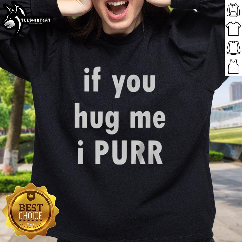 Cozy Original If You Hug Me I Purr Sweatshirt featuring a cute cat graphic, perfect for cat lovers and casual wear.
