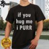 Alt Text: Original If You Hug Me I Purr T-Shirt featuring a playful cat graphic, perfect for cat lovers and casual wear.