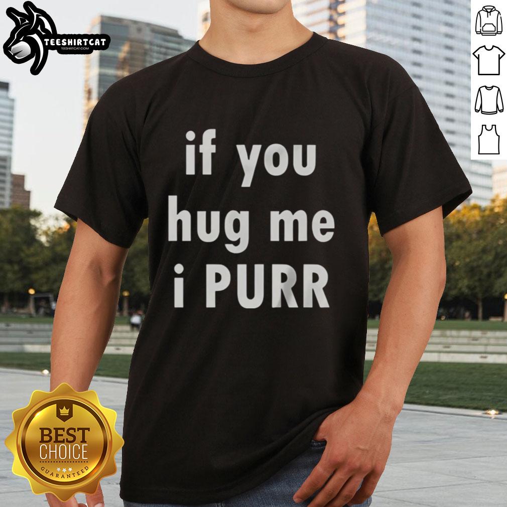 Alt Text: Original If You Hug Me I Purr T-Shirt featuring a playful cat graphic, perfect for cat lovers and casual wear.