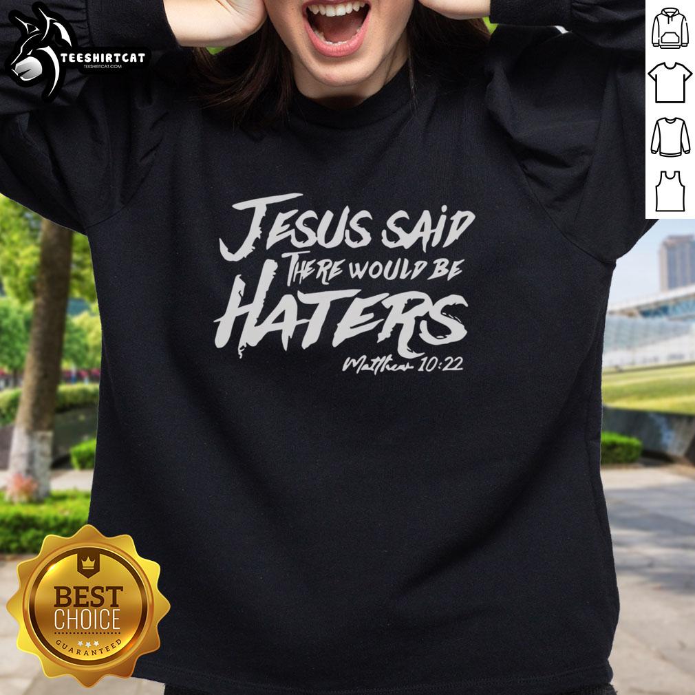 Original Jesus Said There Would Be Haters Sweatshirt featuring a bold graphic and comfortable fit for casual wear.