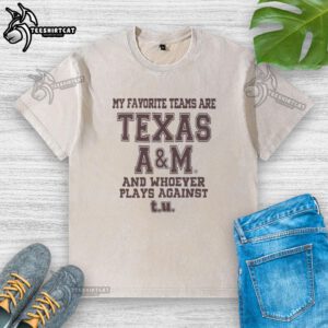 Alt Text: Texas A&M washed t-shirt featuring 'My Favorite Teams Are Texas A&M and Whoever Plays Against T.U.' design.