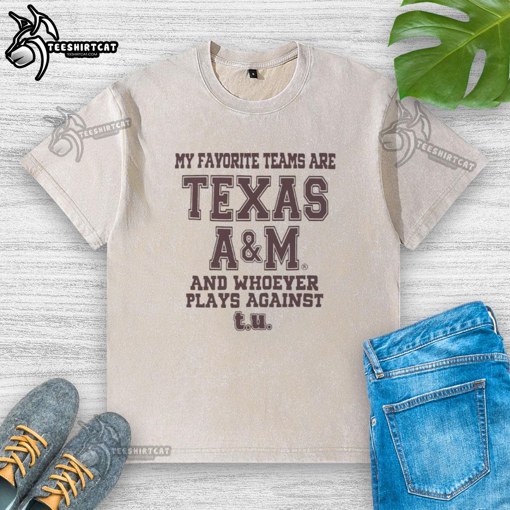 Alt Text: Texas A&M washed t-shirt featuring 'My Favorite Teams Are Texas A&M and Whoever Plays Against T.U.' design.