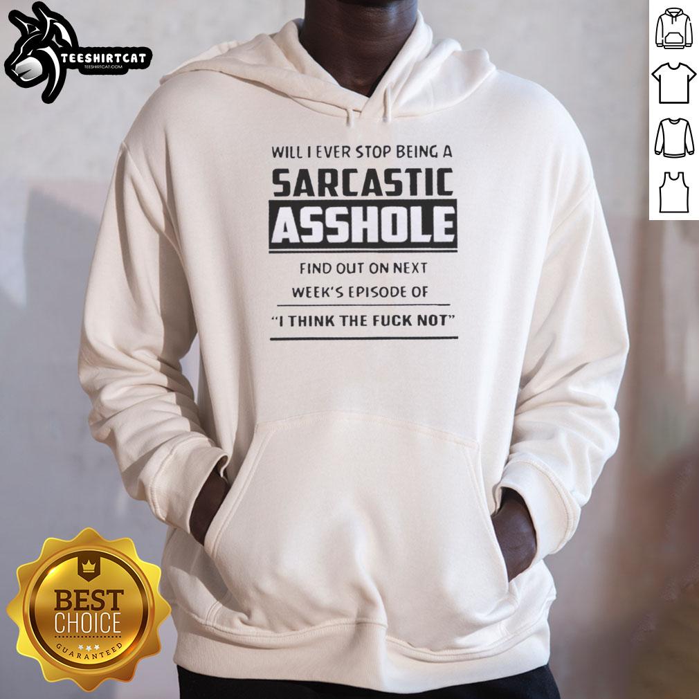 Original hoodie featuring 'Will I Ever Stop Being A Sarcastic Asshole? Find Out on Next Week's Episode' design.