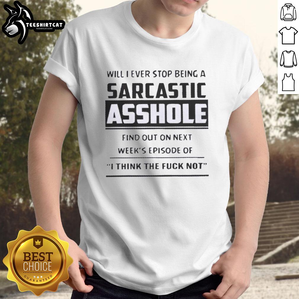 Original 'Will I Ever Stop Being A Sarcastic Asshole?' T-Shirt design for fans of humor and sarcasm in casual wear.