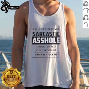 Original 'Will I Ever Stop Being A Sarcastic Asshole' tank top design for fans of the show, I Think Not.