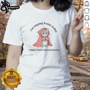 Premium Cat I'm Staying Home Today Tee featuring a humorous design about mood poisoning for cat lovers.