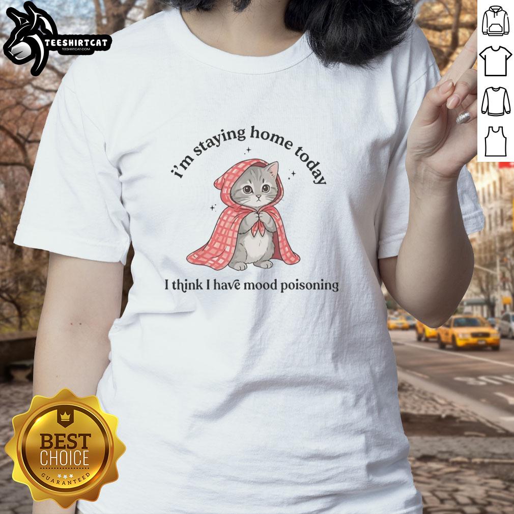 Premium Cat I'm Staying Home Today Tee featuring a humorous design about mood poisoning for cat lovers.