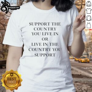 Premium Elon Musk Support Tee for ladies featuring bold text: 'Support the Country You Live In or Live in the Country You Support.'