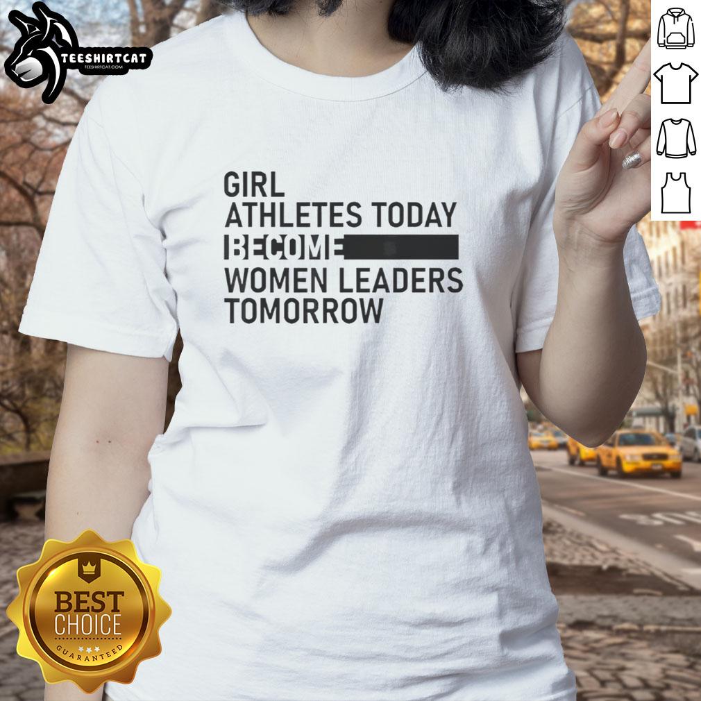 Premium girl athletes today become women leaders tomorrow - inspiring text on a ladies' tee for strong females.