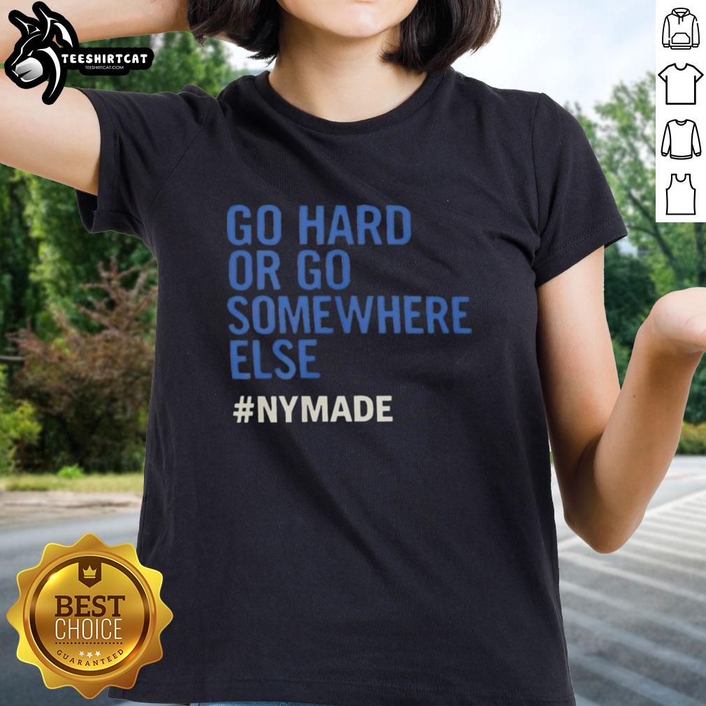 Premium Go Hard or Go Somewhere Else Nymade Ladies Tee in stylish design, perfect for bold and confident women.