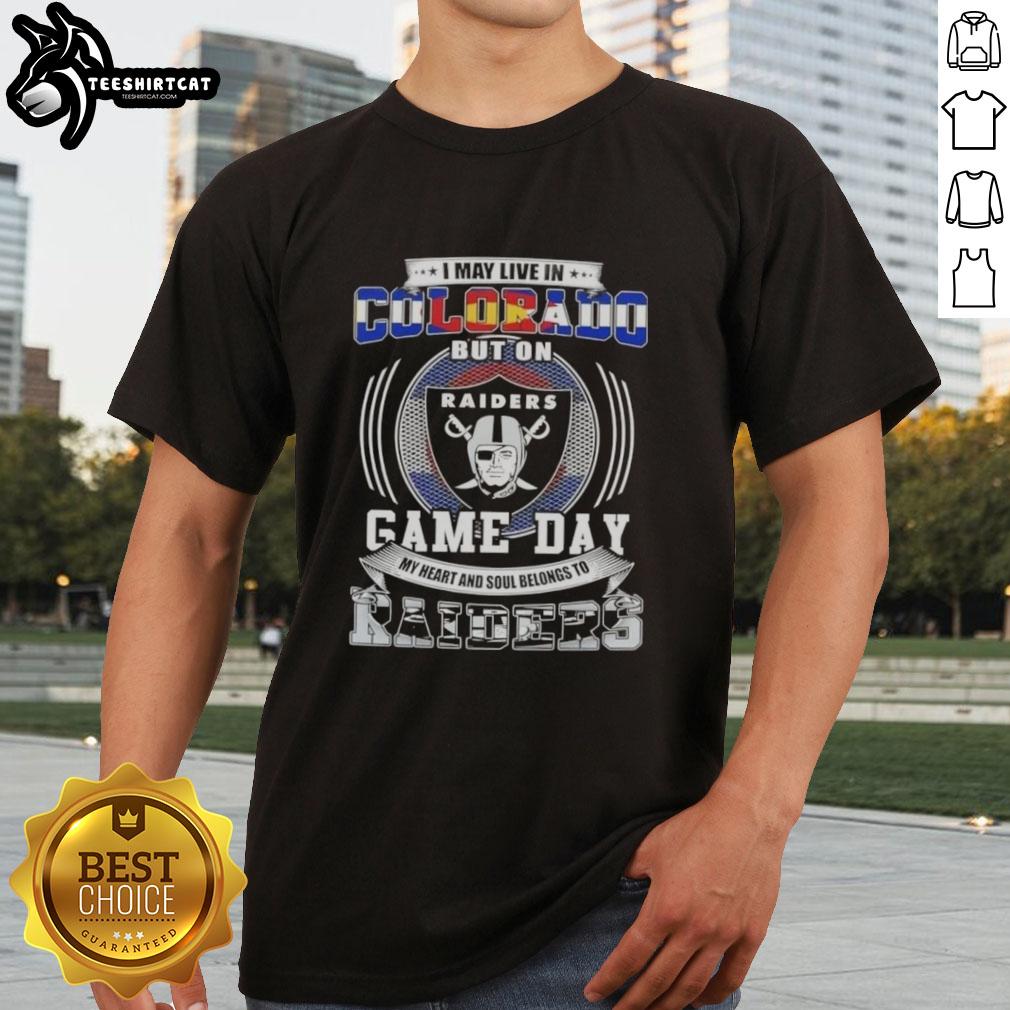 Alt Text: Premium I May Live In Colorado But On Game Day My Heart And Soul Belongs To Las Vegas Raiders Football T-Shirt design.