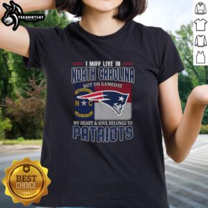Premium ladies tee featuring 'I May Live In North Carolina But On Gameday My Heart Belongs To New England Patriots' design.