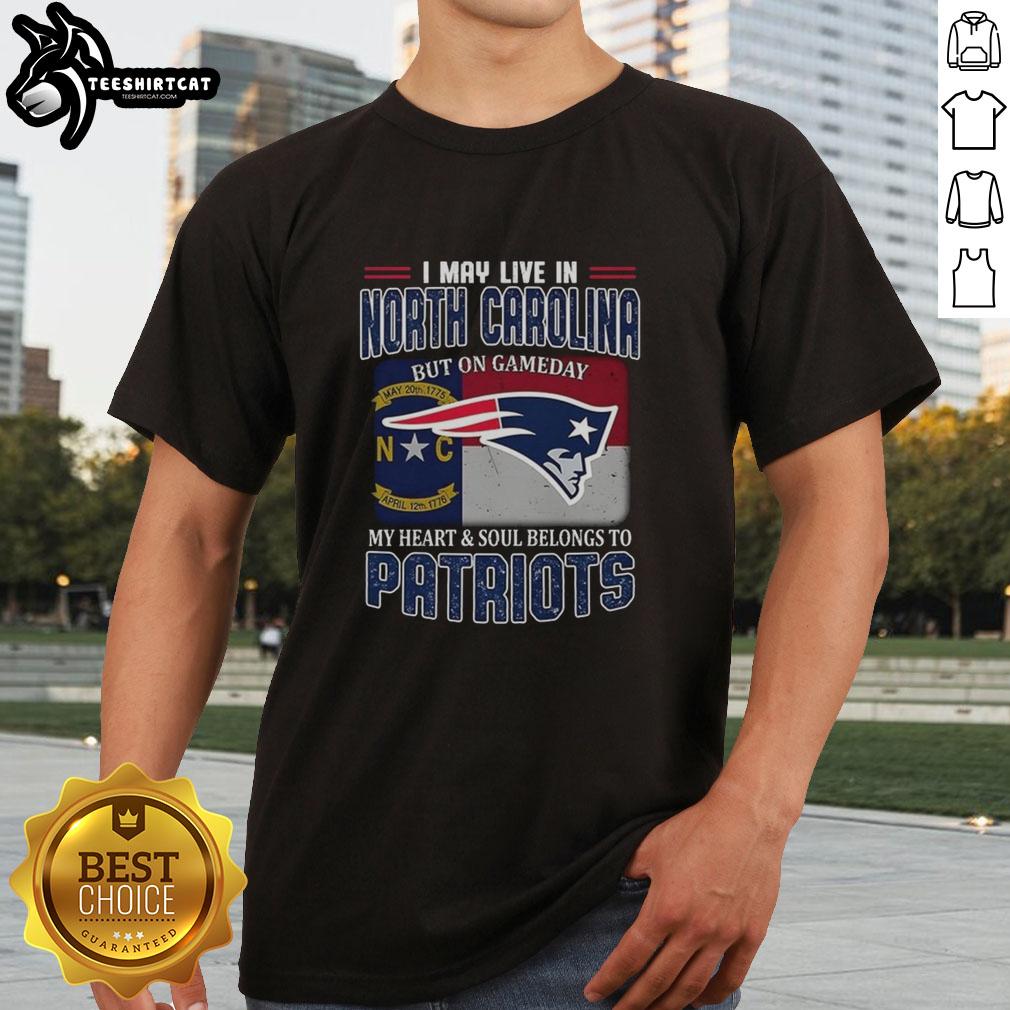 Premium I May Live In North Carolina But On Gameday My Heart And Soul Belongs To New England Patriots T-Shirt design.