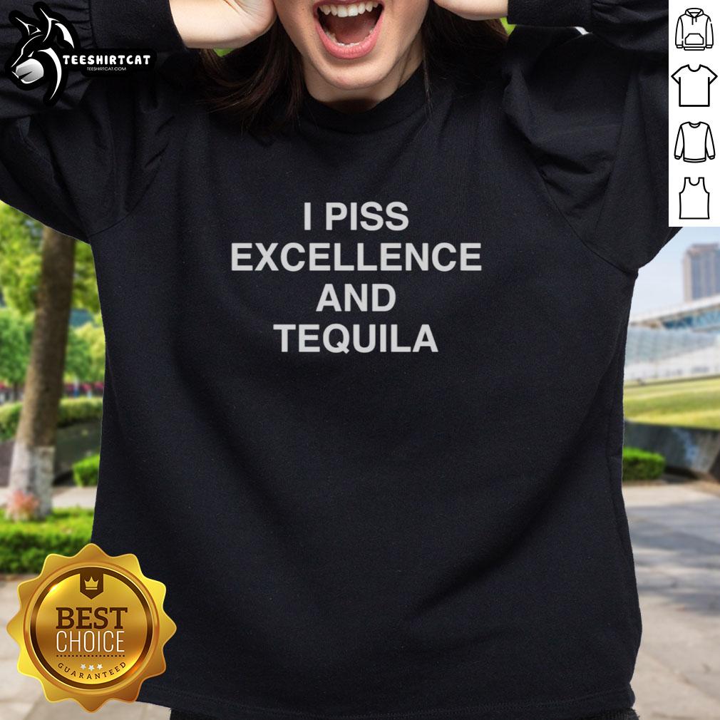 Premium I Piss Excellence and Tequila sweatshirt in vibrant colors, perfect for casual wear and tequila lovers.