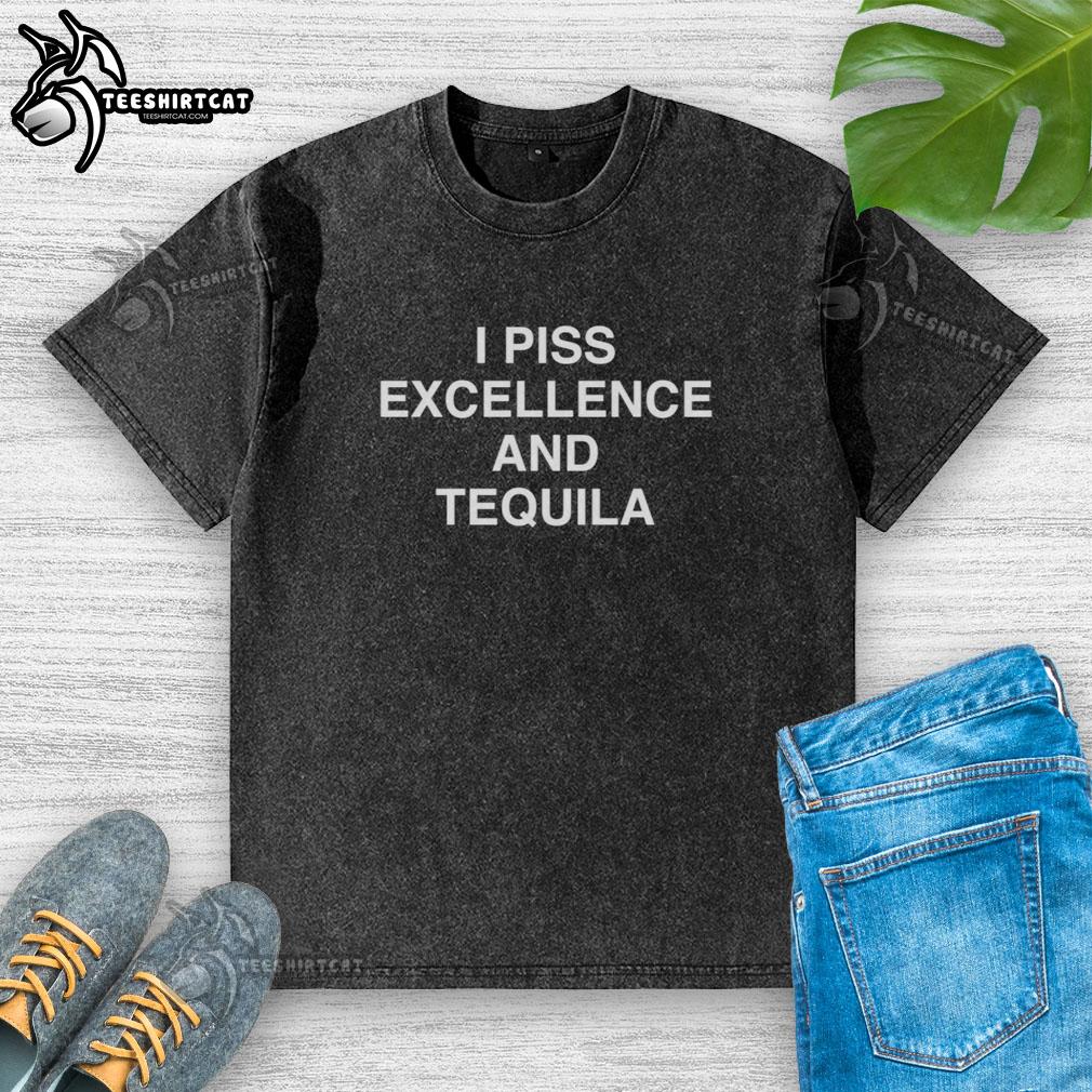 Alt Text: Premium I Piss Excellence And Tequila Washed T-Shirt featuring a trendy design, perfect for casual wear and tequila lovers.