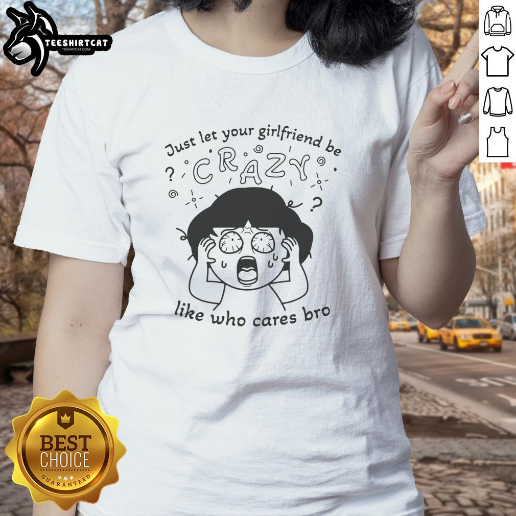 Premium ladies tee featuring 'Just Let Your Girlfriend Be Crazy' slogan, perfect for fun and expressive fashion.