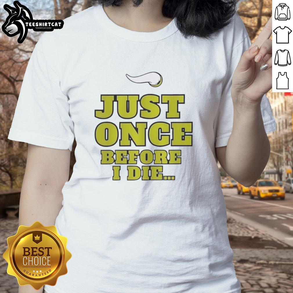 Premium Minnesota Vikings NFL 'Just Once Before I Die' slogan ladies tee featuring a stylish design and team colors.