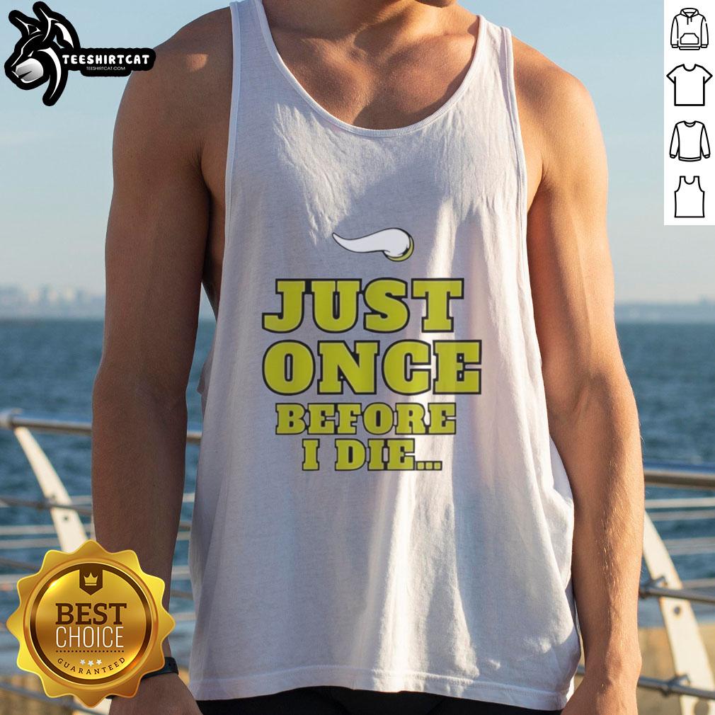 Alt Text: Premium Minnesota Vikings NFL tank top featuring 'Just Once Before I Die' slogan for passionate fans.