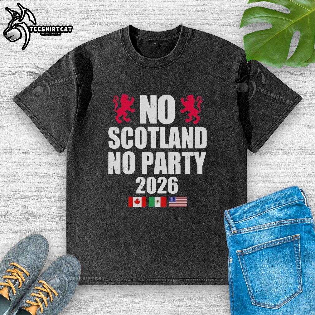 Premium No Scotland No Party 2026 Washed T-Shirt featuring a stylish design for fans of Scotland-themed apparel.