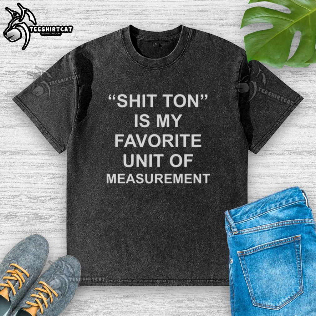 Premium Shit Ton Is My Favorite Unit of Measurement washed t-shirt on display, showcasing a fun and quirky design.