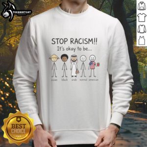 Premium sweatshirt with 'Stop Racism, It's Okay to Be Asian, Black, Arab, Normal, and American' message promoting diversity.