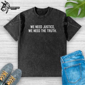 Premium We Need Justice We Need Truth washed t-shirt featuring bold text design for social justice advocacy.