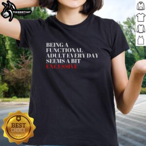 Pretty Being A Functional Adult Every Day Seems A Bit Excessive Ladies Tee in stylish design, perfect for casual wear.