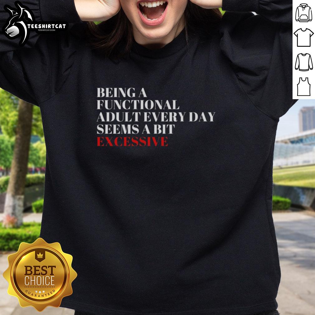 Cozy sweatshirt featuring the phrase 'Pretty Being A Functional Adult Every Day Seems A Bit Excessive' in stylish font.