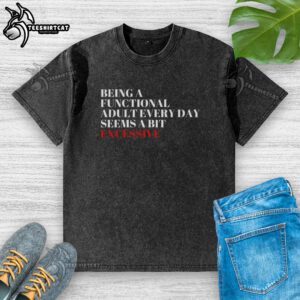Alt Text: Casual washed t-shirt with the phrase 'Being a Functional Adult Every Day Seems Excessive' in bold lettering.