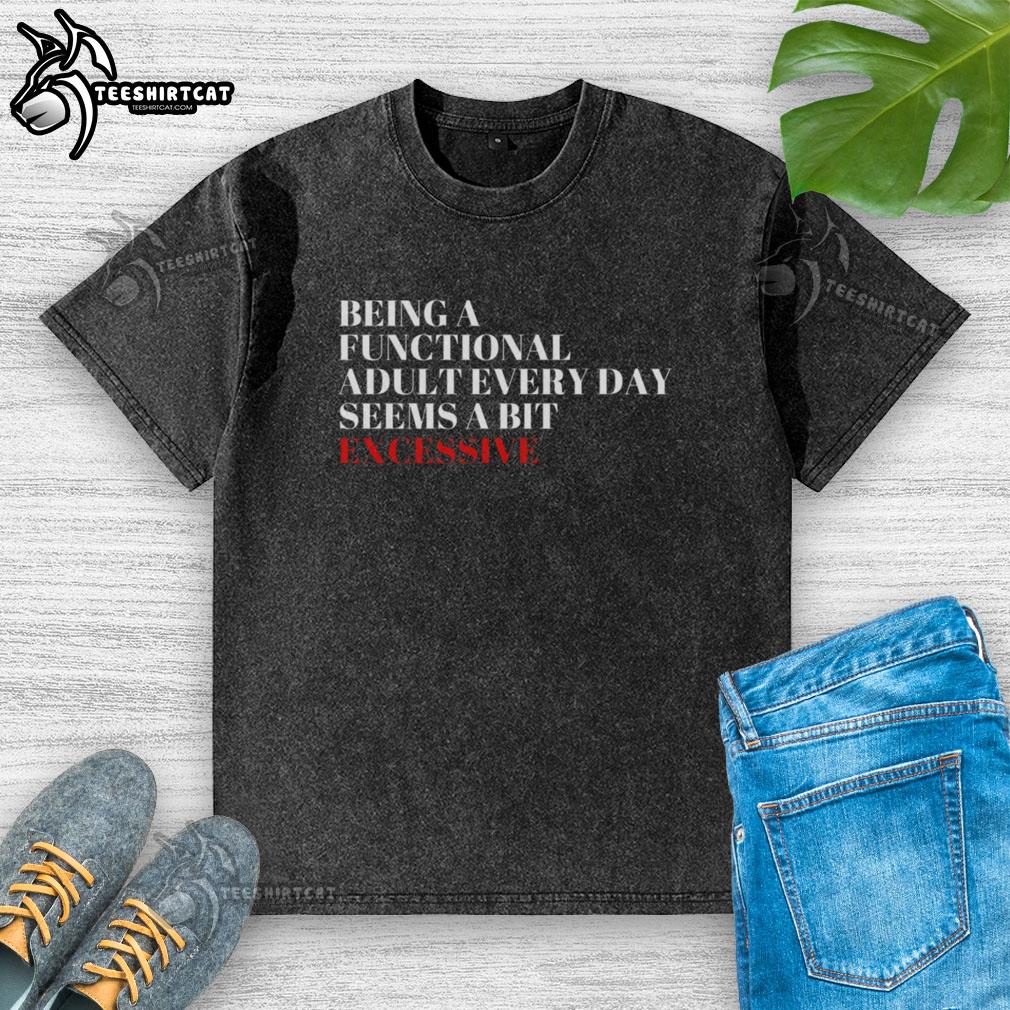 Alt Text: Casual washed t-shirt with the phrase 'Being a Functional Adult Every Day Seems Excessive' in bold lettering.
