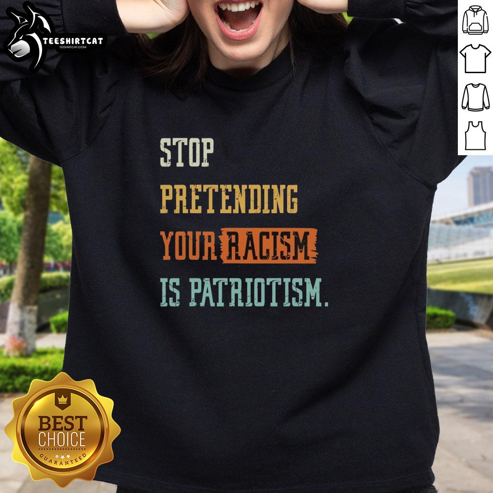 Pretty Stop Pretending Your Racism Is Patriotism Sweatshirt in black, featuring bold white text on a casual style.