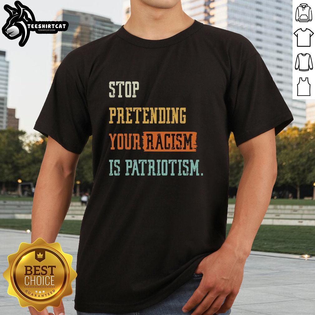 Pretty Stop Pretending Your Racism Is Patriotism T-Shirt featuring bold text on a casual tee, promoting social awareness.