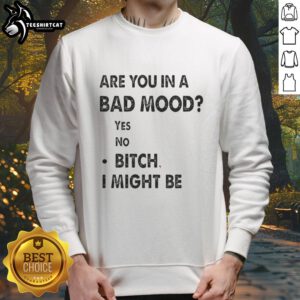 Casual sweatshirt featuring the phrase 'Are You In A Bad Mood? Bitch, I Might Be' in bold lettering, perfect for relaxed wear.