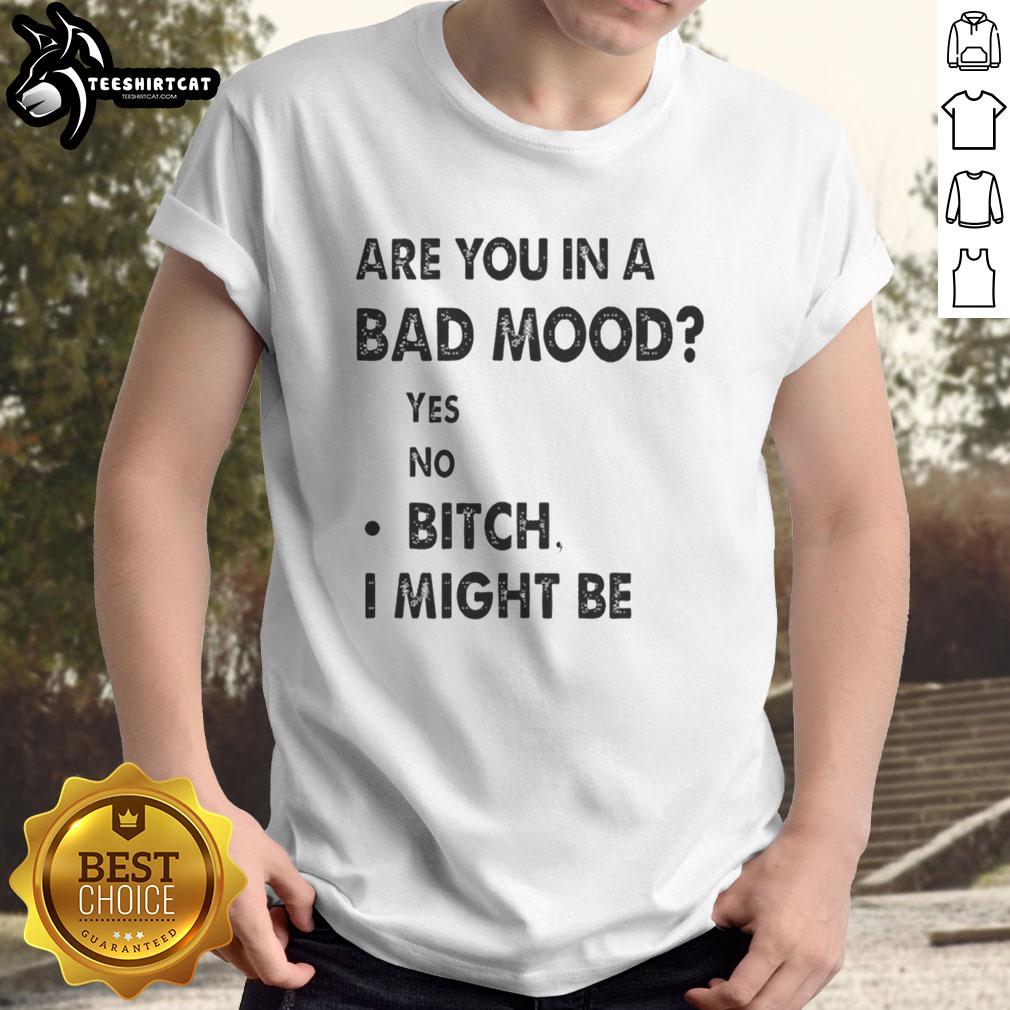 Top Are You In A Bad Mood Bitch I Might Be T-Shirt featuring bold text and a stylish design for casual wear.