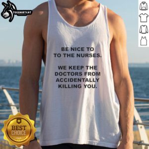 Top Be Nice to the Nurses tank top design highlighting nurses' vital role in patient care and safety.