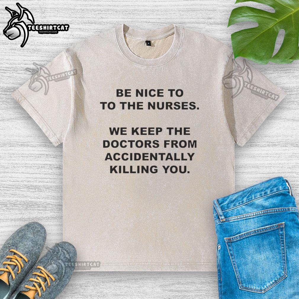 Alt Text: Funny washed t-shirt with 'Be Nice to Nurses' slogan, highlighting nurses' role in patient care and safety.