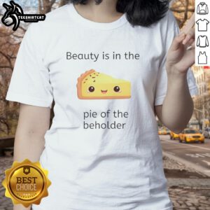 Top Beauty Is In The Pie Of The Beholder Ladies Tee featuring a stylish design perfect for fashion-forward women.