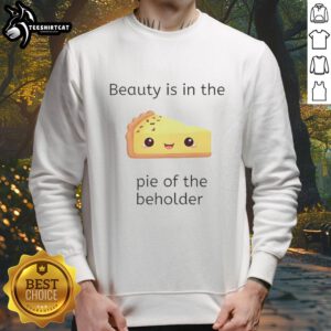 Top Beauty Is In The Pie Of The Beholder sweatshirt featuring a stylish design for fashion-forward individuals.
