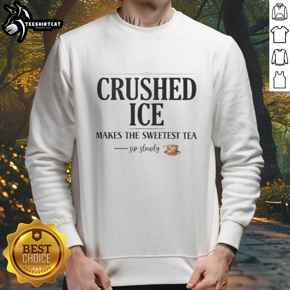 Cozy sweatshirt featuring 'Top Crushed Ice Makes The Sweetest Tea' design, perfect for sipping tea and staying stylish.