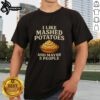 Top I Like Mashed Potatoes And Maybe 3 People T-Shirt featuring a humorous design for potato lovers.