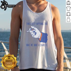Funny Things Keep Happening That Make Me Want A Cigarette Tank Top design featuring humorous graphics and vibrant colors.