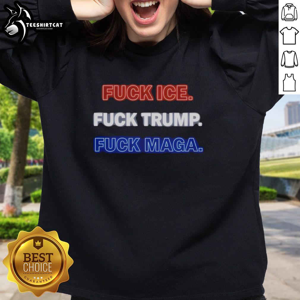 Good F*ck Ice F*ck Trump F*ck MAGA Sweatshirt featuring bold text design, perfect for expressing political views.