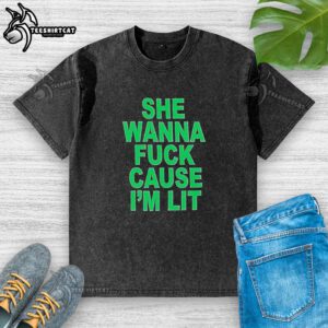 Good She Wanna Fk Cause I'm Lit washed t-shirt in casual style, perfect for trendy streetwear lovers.
